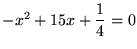 $-x^2+15x+\displaystyle\frac14=0$